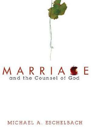 Marriage and the Counsel of God de Michael A. Eschelbach