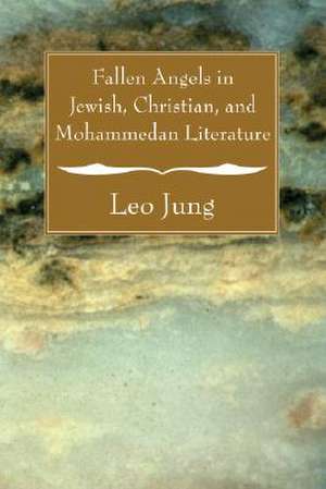 Fallen Angels in Jewish, Christian and Mohammedan Literature de Leo Jung