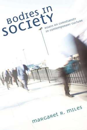 Bodies in Society: Essays on Christianity in Contemporary Culture de Margaret R. Miles