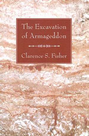 The Excavation of Armageddon de Clarence S. Fisher