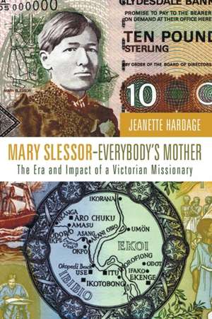 Mary Slessor Everybody's Mother: The Era and Impact of a Victorian Missionary de Jeanette Hardage