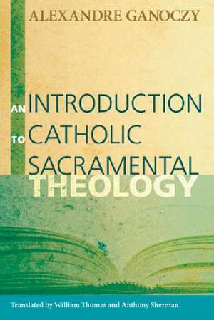 An Introduction to Catholic Sacramental Theology de Alexandre Ganoczy