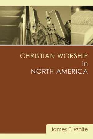 Christian Worship in North America de James F. White