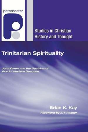 Trinitarian Spirituality: John Owen and the Doctrine of God in Western Devotion de Brian K. Kay