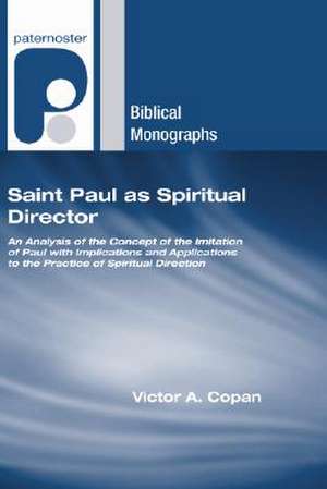 Saint Paul as Spiritual Director: An Analysis of the Imitation of Paul with Implications and Applications to the Practice of Spiritual Direction de Victor A. Copan