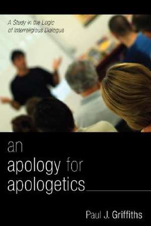 An Apology for Apologetics: A Study in the Logic of Interreligious Dialogue de Paul J. Griffiths