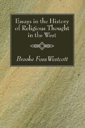 Essays in the History of Religious Thought in the West de Brooke Foss Westcott