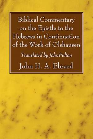 Biblical Commentary on the Epistle to the Hebrews in Continuation of the Work of Olshausen de John H. A. Ebrard