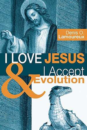 I Love Jesus & I Accept Evolution de Denis O. Lamoureux