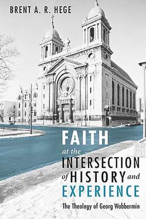 Faith at the Intersection of History and Experience de Brent A. R. Hege