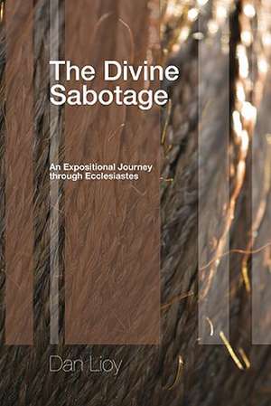 The Divine Sabotage: An Expositional Journey Through Ecclesiastes de Dan Lioy