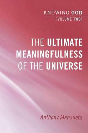 The Ultimate Meaningfulness of the Universe de Anthony E. Mansueto