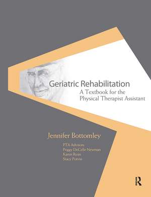 Geriatric Rehabilitation: A Textbook for the Physical Therapist Assistant de Jennifer Bottomley