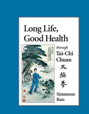 Long Life, Good Health Through T'Ai Chi Ch'uan de Simmone Kuo