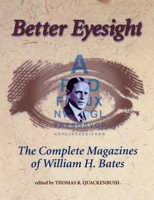 Better Eyesight: The Complete Magazines of William H. Bates the Complete Magazines of William H. Bates de William H. Bates