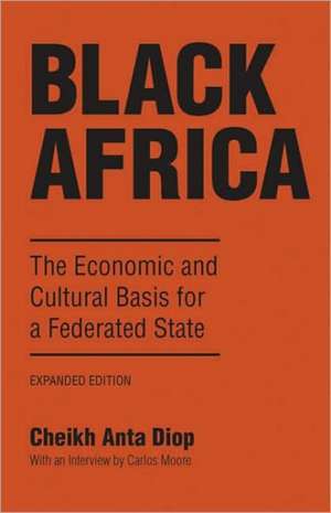 Black Africa: The Economic and Cultural Basis for a Federated State de Cheikh Anta Diop