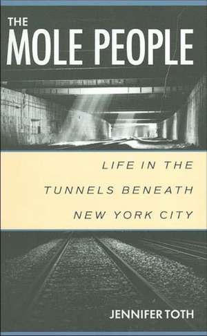 The Mole People: Life in the Tunnels Beneath New York City de Jennifer Toth