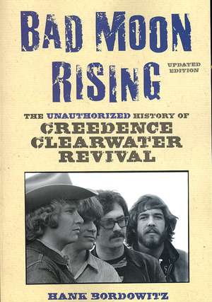 Bad Moon Rising: The Unauthorized History of Creedence Clearwater Revival de Hank Bordowitz