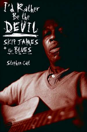 I'd Rather Be the Devil: Skip James and the Blues de Stephen Calt