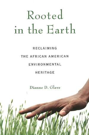 Rooted in the Earth: Reclaiming the African American Environmental Heritage de Dianne D. Glave