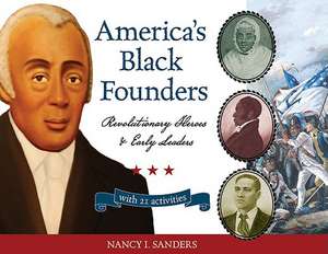 America's Black Founders: Revolutionary Heroes and Early Leaders with 21 Activities de Nancy I. Sanders