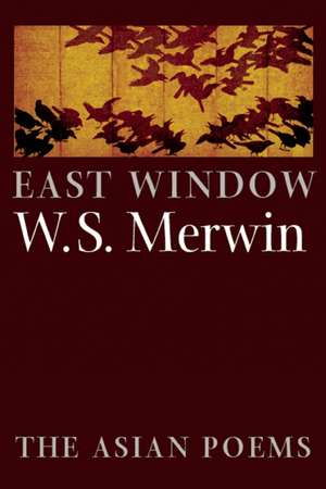 East Window: Poems from Asia de W S Merwin