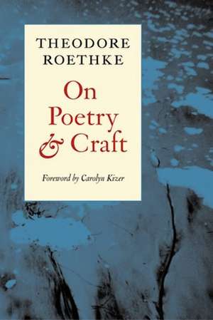 On Poetry and Craft: Selected Prose de Theodore Roethke