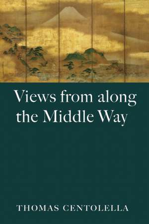 Views from Along the Middle Way de Thomas Centolella