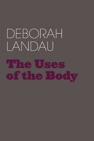 The Uses of the Body de Deborah Landau