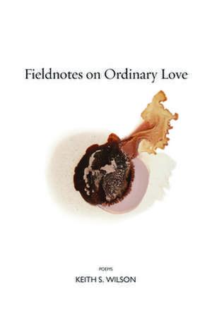 Fieldnotes on Ordinary Love de Keith S. Wilson