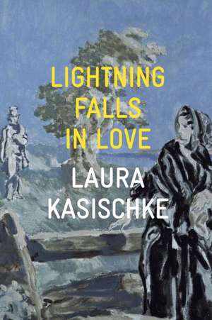 Lightning Falls in Love de Laura Kasischke