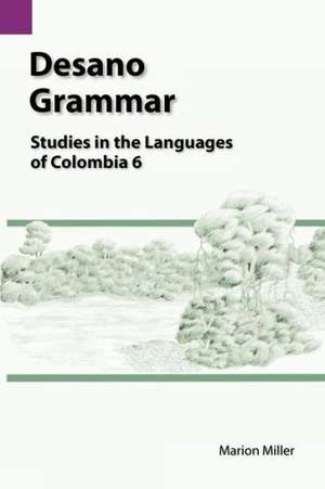 Desano Grammar: Studies in the Languages of Colombia 6 de Marion Miller