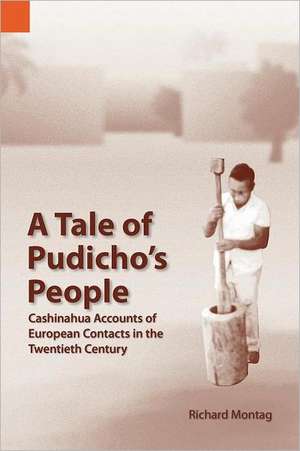 A Tale of Pudicho's People: Cashinahua Accounts of European Contacts in the Twentieth Century de Richard Ohnmeis Montag