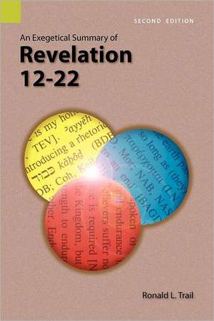 An Exegetical Summary of Revelation 12-22, 2nd Edition de Ronald L. Trail