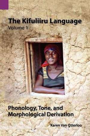 The Kifuliiru Language Vol. 1 Phonology, Tone, and Morphological Derivation de Karen Van Otterloo