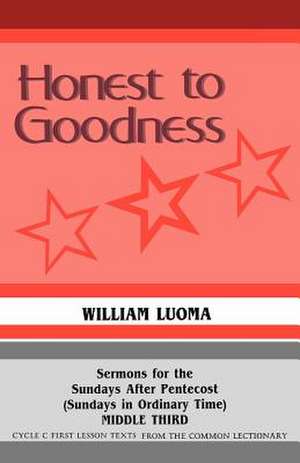 Honest to Goodness: Sermons for the Sundays After Pentecost (Sundays in Ordinary Time) Middle Third Cycle C First Lesson Texts from the Co de William Luoma