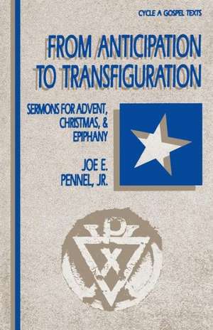 From Anticipation to Transfiguration: Cycle a Gospel Texts de Joe E. Pennel