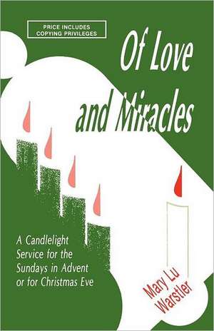 Of Love and Miracles: A Candlelight Service for the Sundays in Advent or for Christmas Eve de Mary Lou Warstler