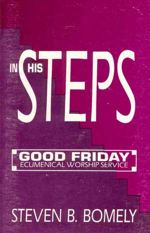 In His Steps: Good Friday Ecumenical Worship Service de Steven Bomely