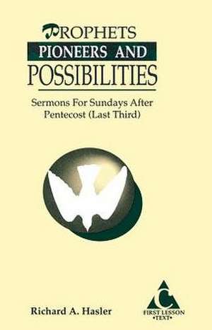 Prophets, Pioneers and Possibilities: Sermons for Sundays After Pentecost (Last Third) First Lesson Text de Richard A. Hasler