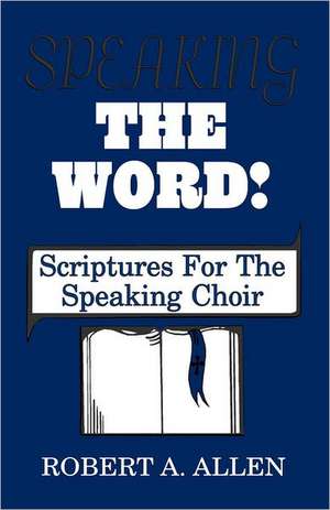 Speaking the Word: Scriptures for the Speaking Choir de Roberta Allen