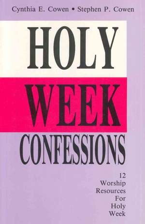 Holy Week Confessions: 12 Worship Resources for Holy Week de Stephen P. Cowen