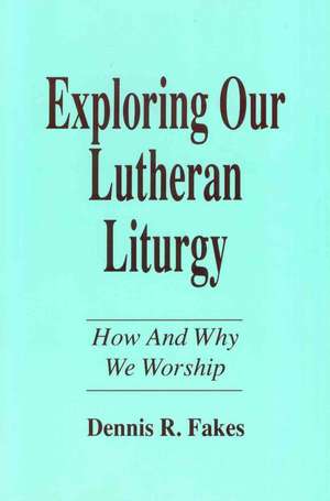 Exploring Our Lutheran Liturgy de Dennis R. Fakes