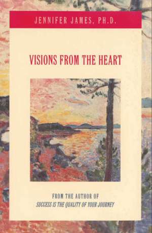 Visions from the Heart de Jennifer James, PhD