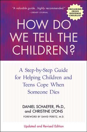 How Do We Tell the Children? Fourth Edition: A Step-by-Step Guide for Helping Children and Teens Cope When Someone Dies de Dan Schaefer