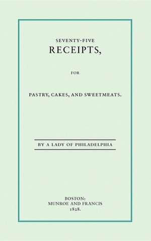 Seventy-Five Receipts for Pastry, Cakes de Eliza Leslie