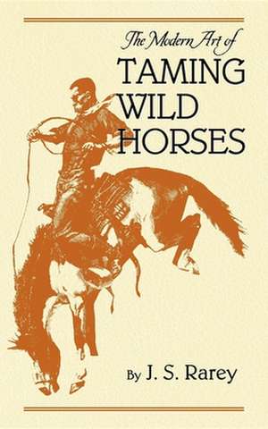 The Modern Art of Taming Wild Horses de J S Rarey