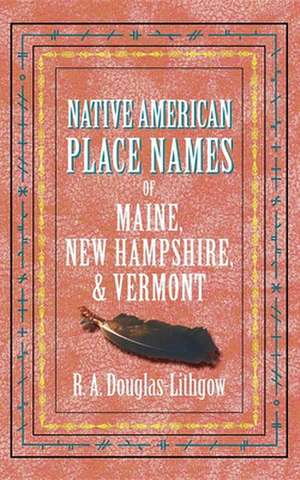 Native American Place Names of Maine, New Hampshire, & Vermont de R. A. Douglas-Lithgow