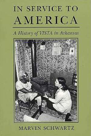 In Service to America: A History of VISTA in Arkansas, 1965-1985 de Marvin Schwartz