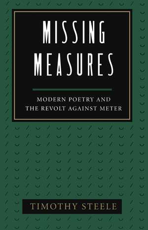 Missing Measures: Modern Poetry and the Revolt Against Meter de Timothy Steele